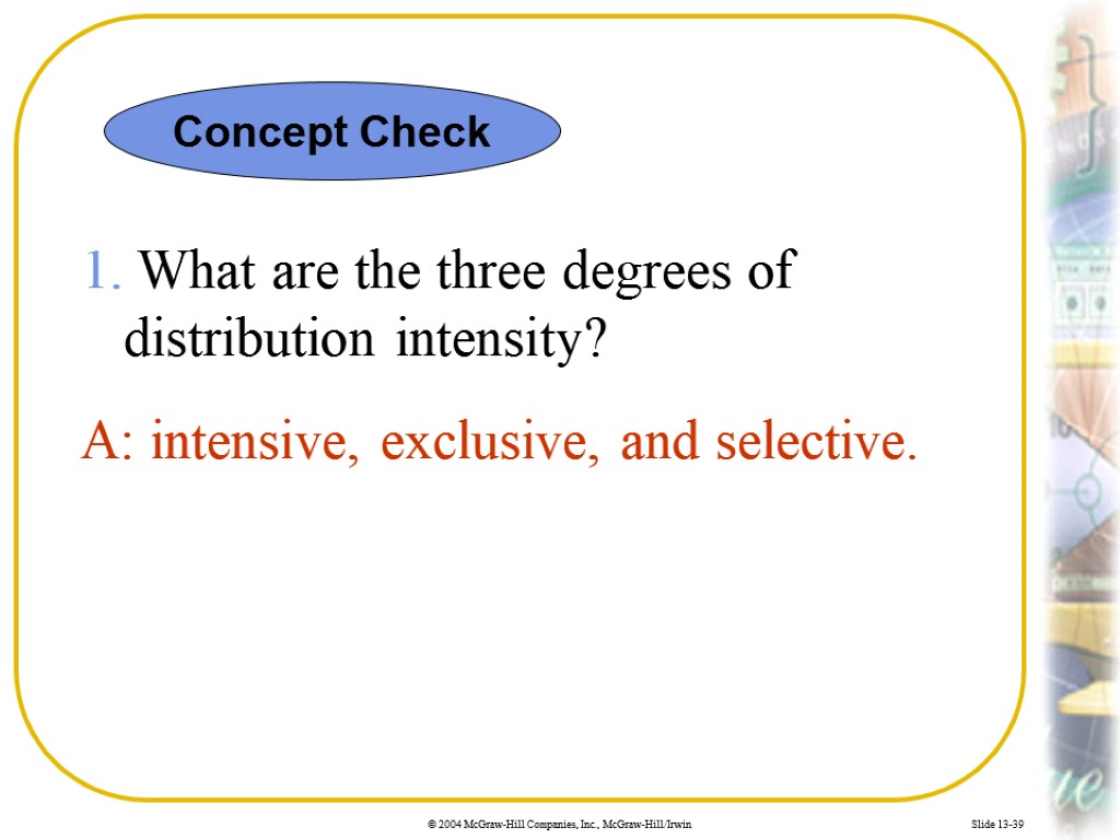 Slide 13-39 1. What are the three degrees of distribution intensity? A: intensive, exclusive,